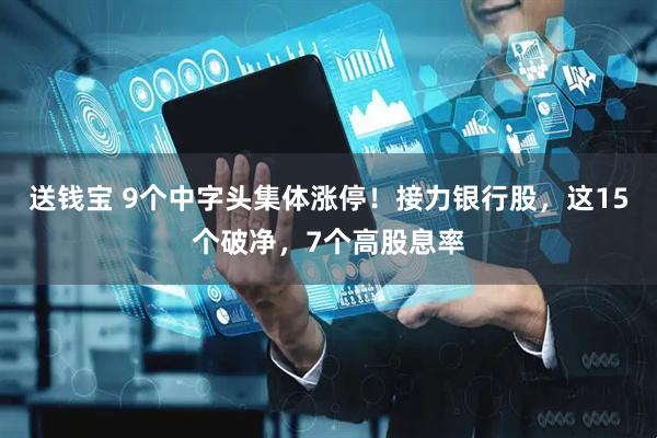 送钱宝 9个中字头集体涨停！接力银行股，这15个破净，7个高股息率
