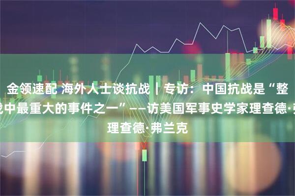 金领速配 海外人士谈抗战｜专访：中国抗战是“整个二战中最重大的事件之一”——访美国军事史学家理查德·弗兰克